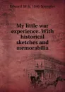My little war experience. With historical sketches and memorabilia - Edward W. b. 1846 Spangler