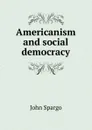 Americanism and social democracy - Spargo John