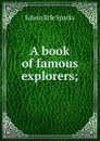 A book of famous explorers; - Edwin Erle Sparks