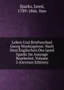 Leben Und Briefwechsel Georg Washingtons: Nach Dem Englischen Des Jared Sparks Im Auszuge Bearbeitet, Volume 2 (German Edition) - Jared Sparks