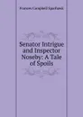 Senator Intrigue and Inspector Noseby: A Tale of Spoils - Frances Campbell Sparhawk