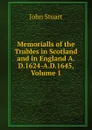 Memorialls of the Trubles in Scotland and in England A.D.1624-A.D.1645, Volume 1 - John Stuart