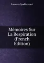 Memoires Sur La Respiration (French Edition) - Lazzaro Spallanzani