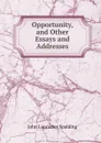 Opportunity, and Other Essays and Addresses - John Lancaster Spalding