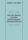 Von Der Musica Und Den Meistersangern (German Edition) - Adelbert von Keller