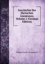 Geschichte Der Slavischen Lteraturen, Volume 1 (German Edition) - Vladimir Danilovich Spasovich