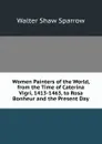 Women Painters of the World, from the Time of Caterina Vigri, 1413-1463, to Rosa Bonheur and the Present Day - Walter Shaw Sparrow