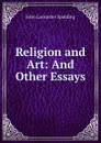 Religion and Art: And Other Essays - John Lancaster Spalding
