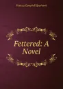 Fettered: A Novel - Frances Campbell Sparhawk