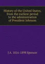 History of the United States, from the earliest period to the administration of President Johnson - J A. 1816-1898 Spencer