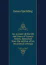 An account of the life and times of Francis Bacon. Extracted from the edition of his occasional writings - James Spedding