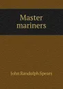 Master mariners - John Randolph Spears