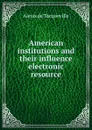 American institutions and their influence electronic resource - Alexis de Tocqueville