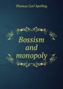 Bossism and monopoly - Thomas Carl Spelling