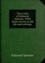 The works of Edmund Spenser. With observations on his life and writings - Spenser Edmund