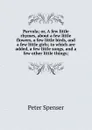 Parvula; or, A few little rhymes, about a few little flowers, a few little birds, and a few little girls; to which are added, a few little songs, and a few other little things; - Peter Spenser