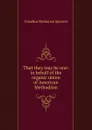 That they may be one: in behalf of the organic union of American Methodism - Claudius Buchanan Spencer