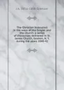 The Christian instructed in the ways of the Gospel and the church: a series of discourses delivered in St. James Church, Goshen, N. Y. during the years 1840-42 - J A. 1816-1898 Spencer