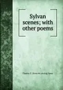 Sylvan scenes; with other poems - Thomas G. [from old catalog] Spear