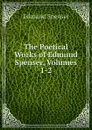 The Poetical Works of Edmund Spenser, Volumes 1-2 - Spenser Edmund