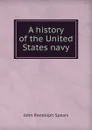 A history of the United States navy - John Randolph Spears