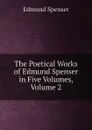The Poetical Works of Edmund Spenser in Five Volumes, Volume 2 - Spenser Edmund