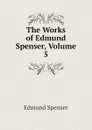 The Works of Edmund Spenser, Volume 5 - Spenser Edmund