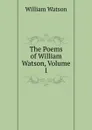 The Poems of William Watson, Volume 1 - William Watson