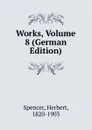 Works, Volume 8 (German Edition) - Герберт Спенсер