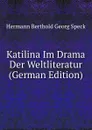 Katilina Im Drama Der Weltliteratur (German Edition) - Hermann Berthold Georg Speck