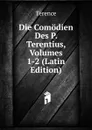 Die Comodien Des P. Terentius, Volumes 1-2 (Latin Edition) - Terence