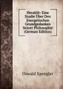 Heraklit: Eine Studie Uber Den Energetischen Grundgedanken Seiner Philosophie (German Edition) - Oswald Spengler