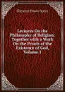 Lectures On the Philosophy of Religion: Together with a Work On the Proofs of the Existence of God, Volume 1 - Ebenezer Brown Speirs