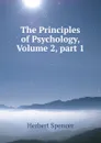 The Principles of Psychology, Volume 2,.part 1 - Герберт Спенсер