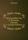 Die Komodien Des P. Terentius, Volumes 1-2 (Latin Edition) - Terence