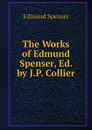 The Works of Edmund Spenser, Ed. by J.P. Collier - Spenser Edmund