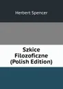 Szkice Filozoficzne (Polish Edition) - Герберт Спенсер
