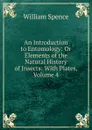 An Introduction to Entomology: Or Elements of the Natural History of Insects: With Plates, Volume 4 - William Spence