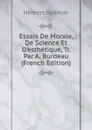 Essais De Morale, De Science Et D.esthetique, Tr. Par A. Burdeau (French Edition) - Герберт Спенсер
