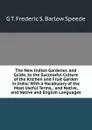 The New Indian Gardener, and Guide, to the Successful Culture of the Kitchen and Fruit Garden in India: With a Vocabulary of the Most Useful Terms, . and Native, and Native and English Languages - G T. Frederic S. Barlow Speede