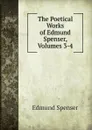 The Poetical Works of Edmund Spenser, Volumes 3-4 - Spenser Edmund