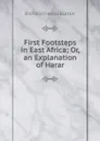 First Footsteps in East Africa; Or, an Explanation of Harar - Richard Francis Burton