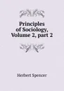 Principles of Sociology, Volume 2,.part 2 - Герберт Спенсер