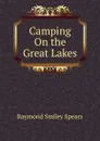 Camping On the Great Lakes - Raymond Smiley Spears