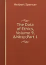 The Data of Ethics, Volume 9,.Nbsp;Part 1 - Герберт Спенсер