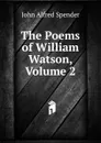 The Poems of William Watson, Volume 2 - John Alfred Spender