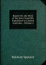 Report On the Work of the Horn Scientific Expedition to Central Australia ., Volume 4 - Baldwin Spencer