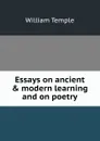 Essays on ancient . modern learning and on poetry - Temple William