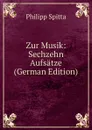 Zur Musik: Sechzehn Aufsatze (German Edition) - Philipp Spitta
