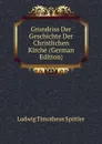 Grundriss Der Geschichte Der Christlichen Kirche (German Edition) - Ludwig Timotheus Spittler